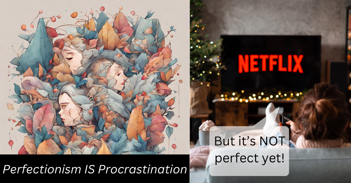 Perfectionism is stupid. Perfectionism is just fancy procrastination!